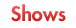 Shows